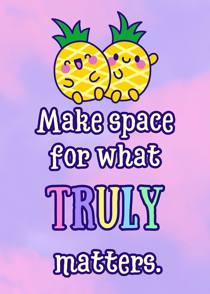 Make space for what truly matters - Cute Pineapple Motivation