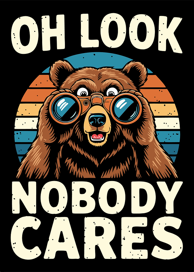 Oh Look Nobody Cares Bear