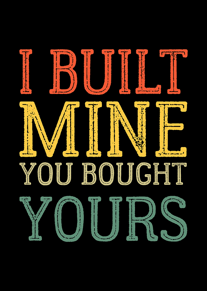 I Built Mine You Bought Yours Retro Text