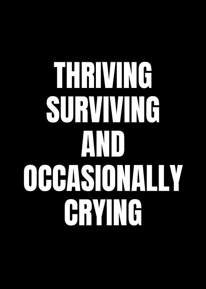 Thriving, Surviving, and Occasionally Crying