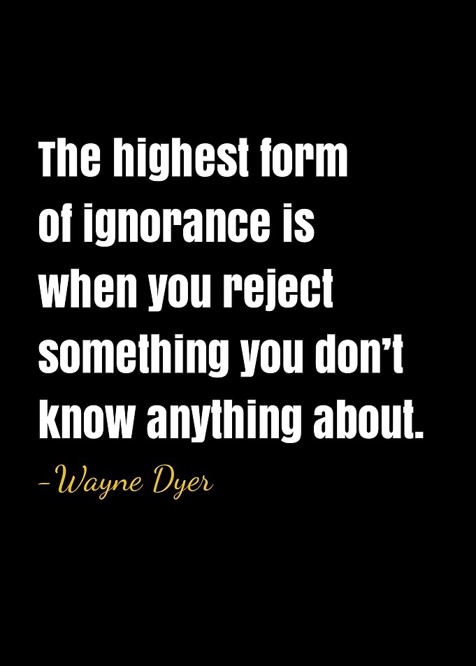 Wayne Dyer Quote on Ignorance