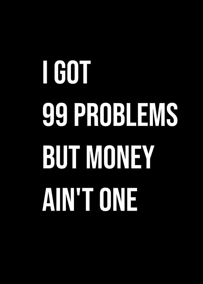 ' 99 Problems But Money Ain't One' Quote Black Style