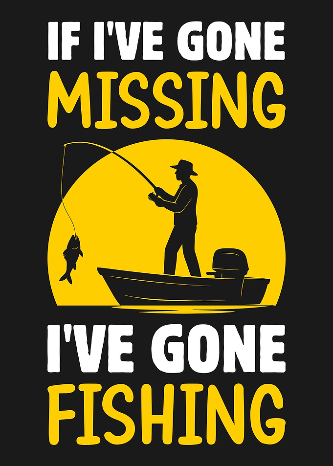 If I've Gone Missing I've Gone Fishing