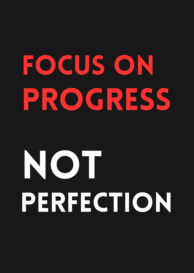 Focus on Progress, Not Perfection