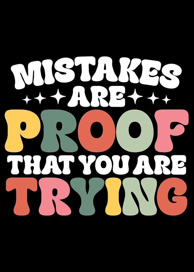 Mistakes are proof that you're trying