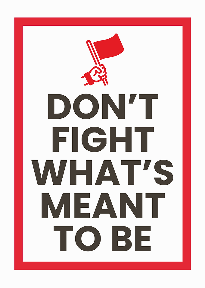 Don't Fight What's Meant To Be