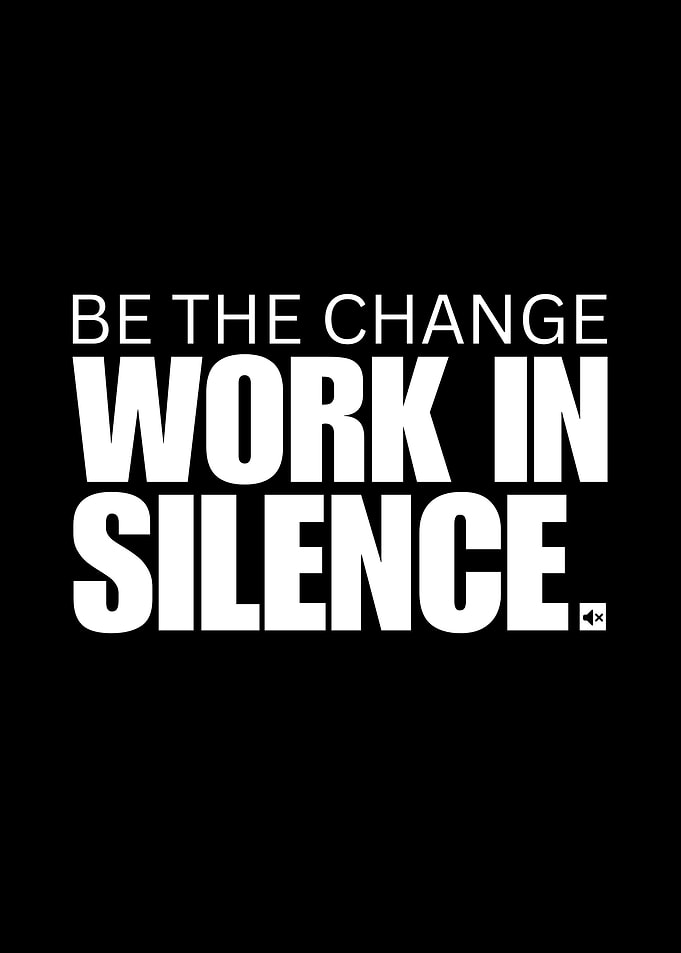 Be the Change: Work in Silence