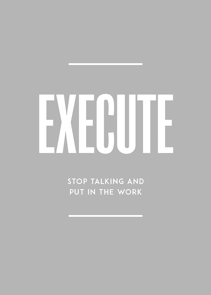 Execute: Stop Talking and Put In Work
