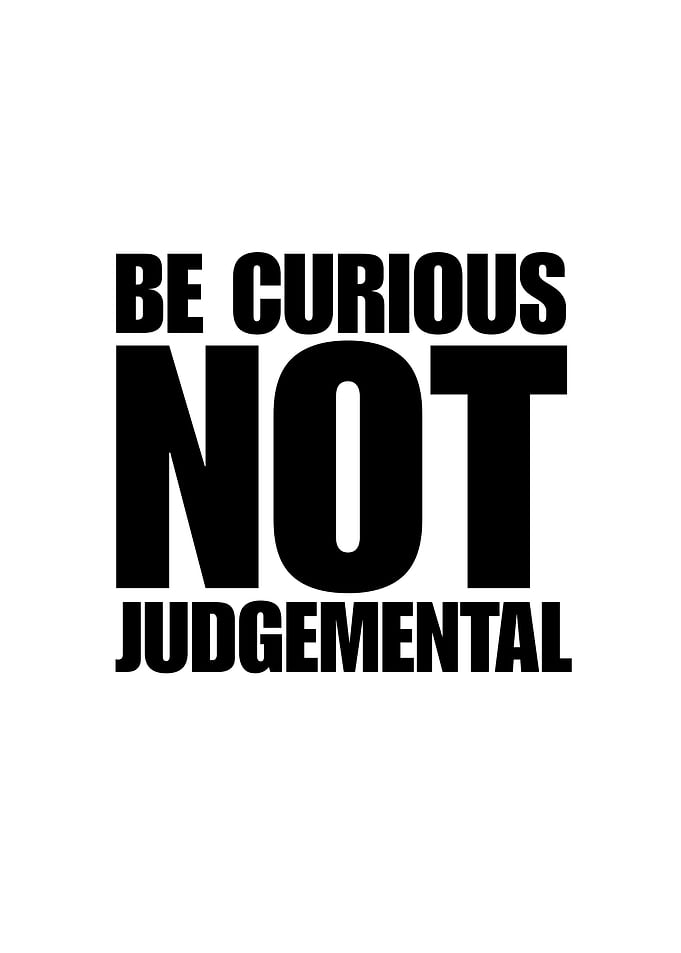 Be Curious Not Judgemental