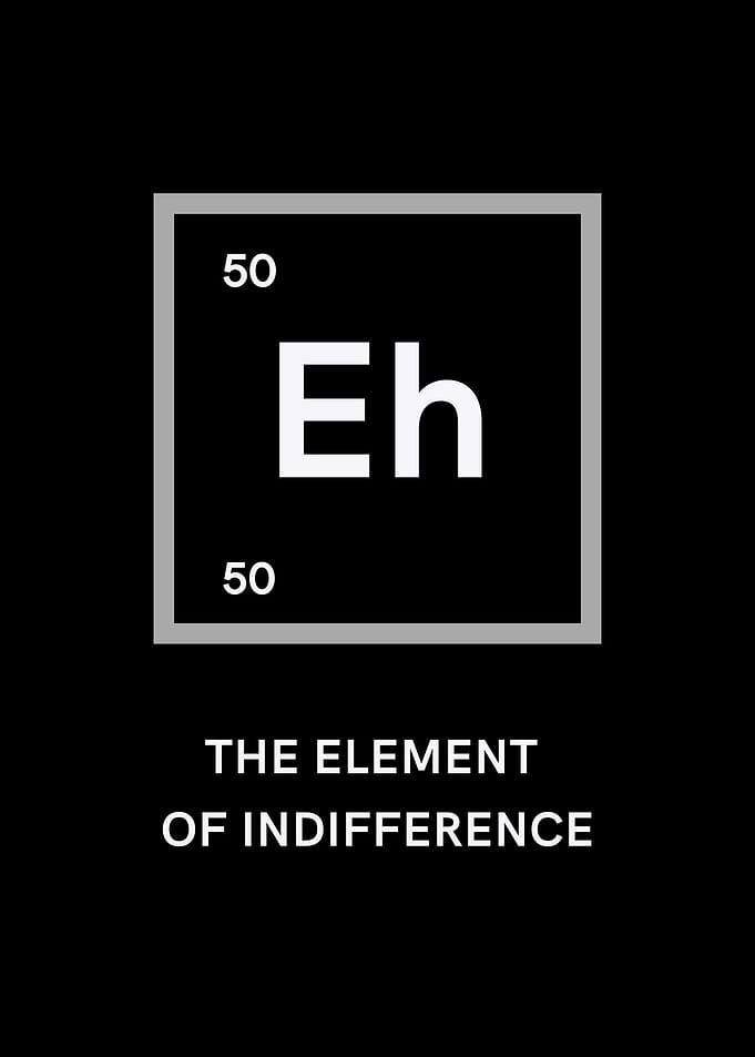 Eh Element of Indifference - Funny Gift Idea