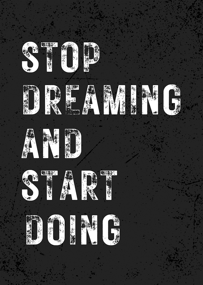 Stop Dreaming and Start Doing