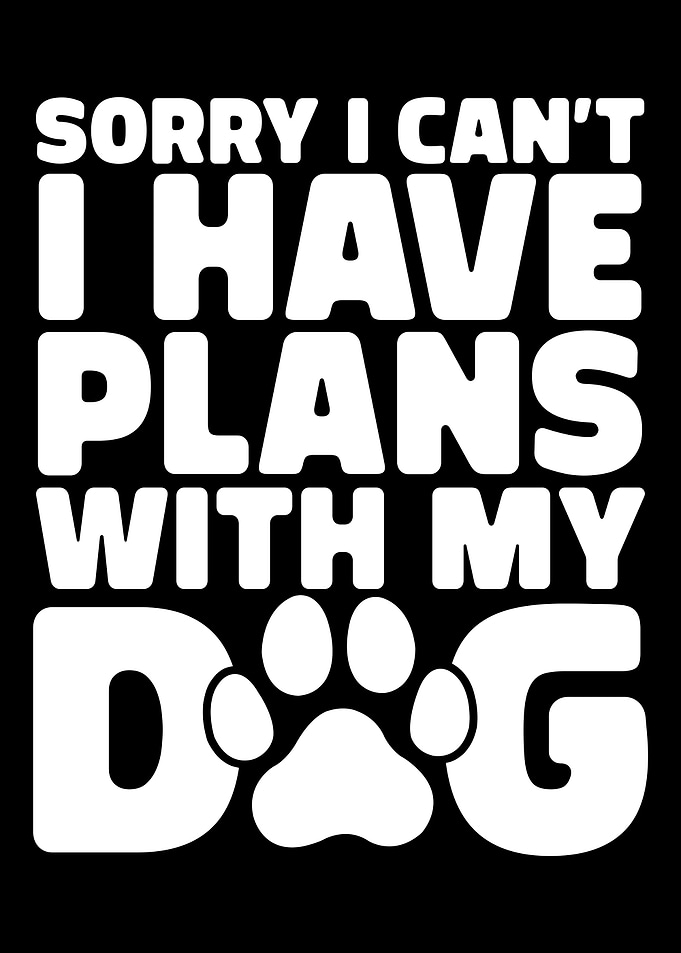 Sorry, I Have Plans With My Dog