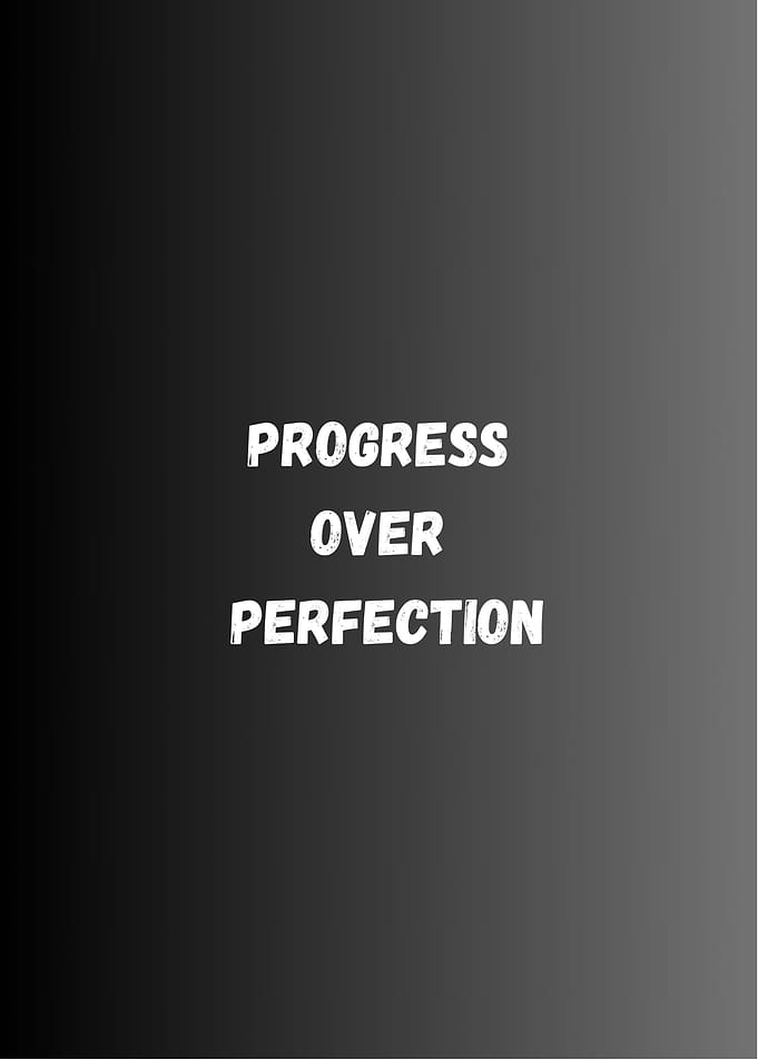 Progress Over Perfection