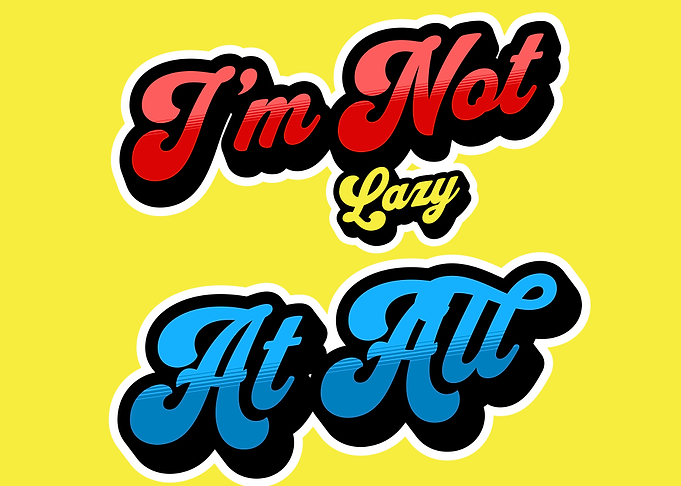 I'm Not Lazy At All