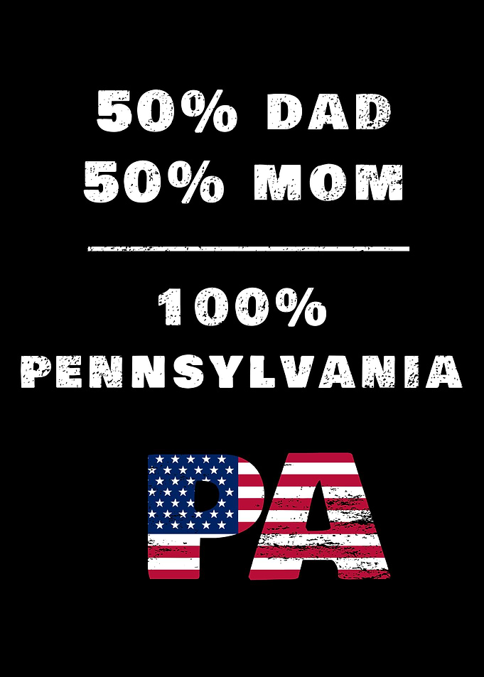 50% Mom 50% Dad 100% Pennsylvania Proud USA Heritage