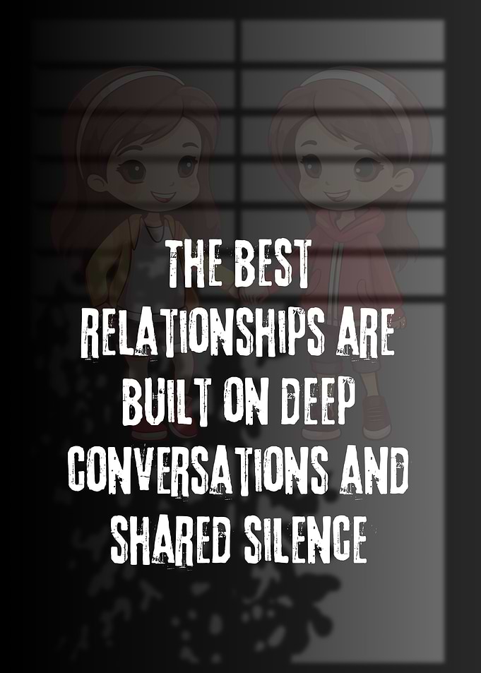 Relationships: Deep Conversations and Shared Silence