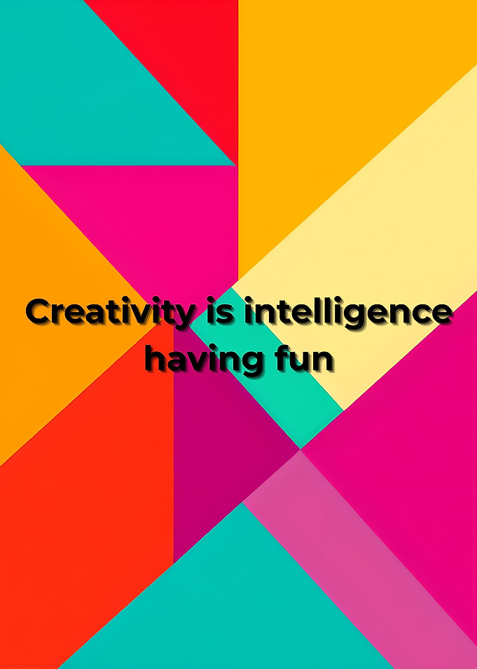 Creativity is intelligence having fun