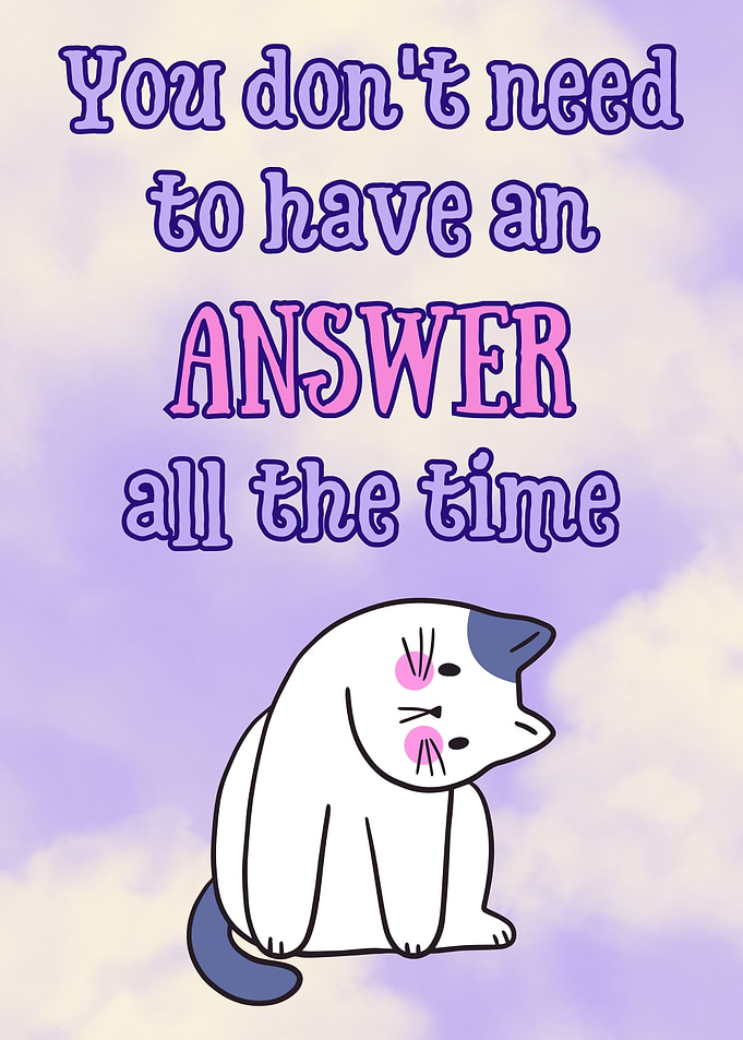 you don't need to have an answer - Inspirational Cat Quote