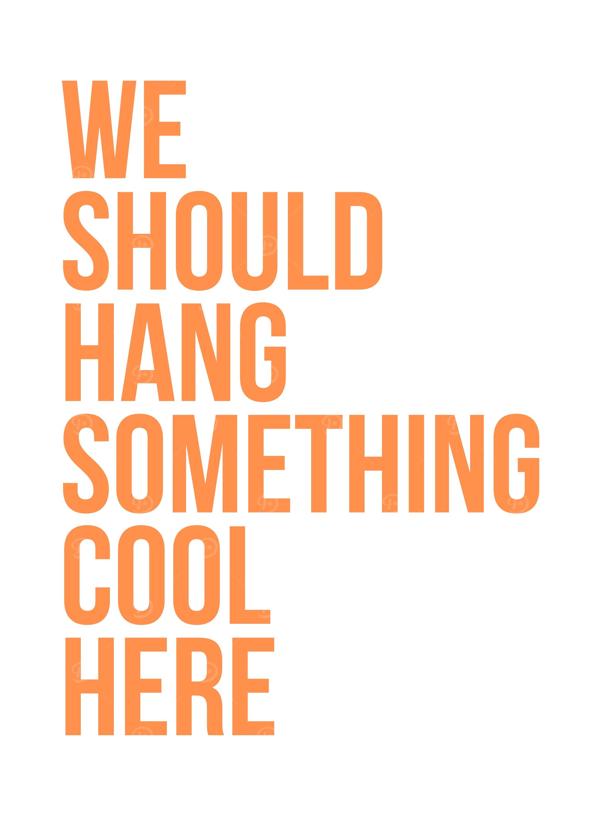 We Should Hang Something Cool Here