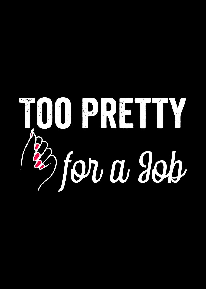 Too Pretty for a Job Funny Woman Saying