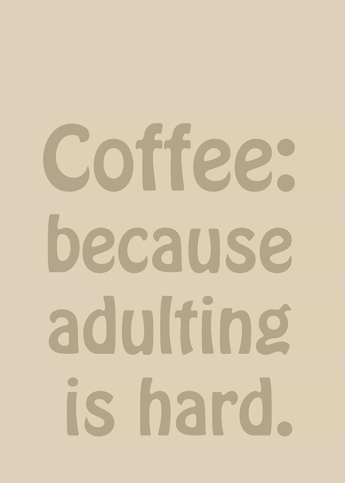 Coffee: Adulting Is Hard