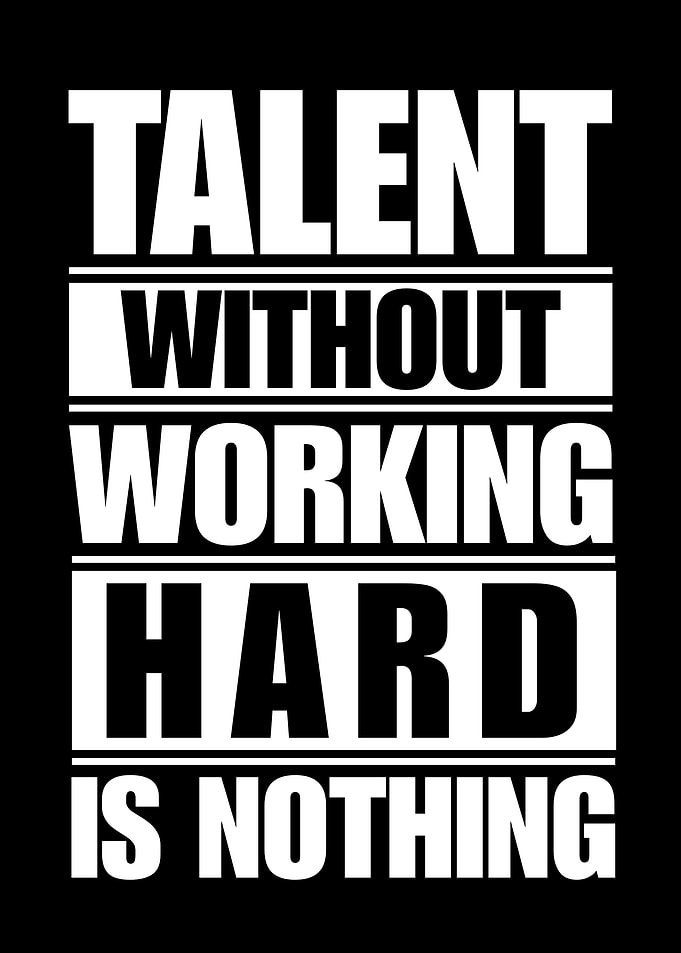 Talent without hard work is nothing