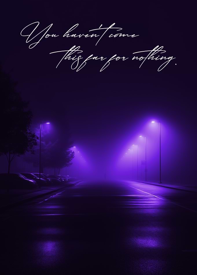 You havent come this far for nothing.