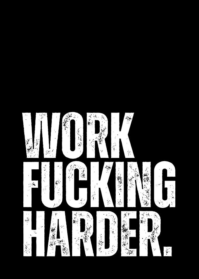 Work Fucking Harder