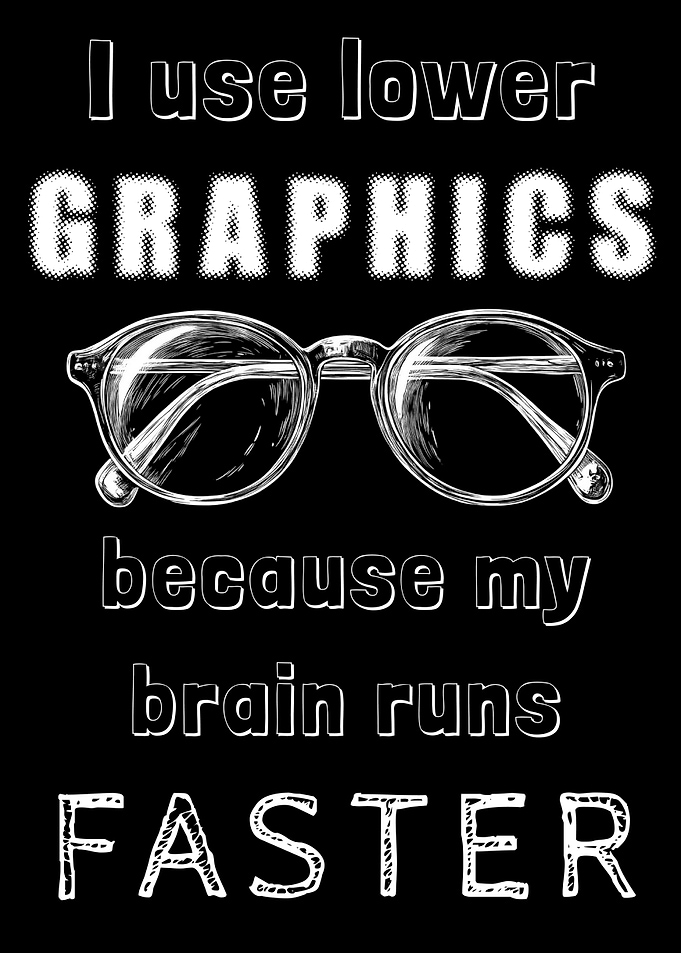 Lower Graphics, Faster Brain