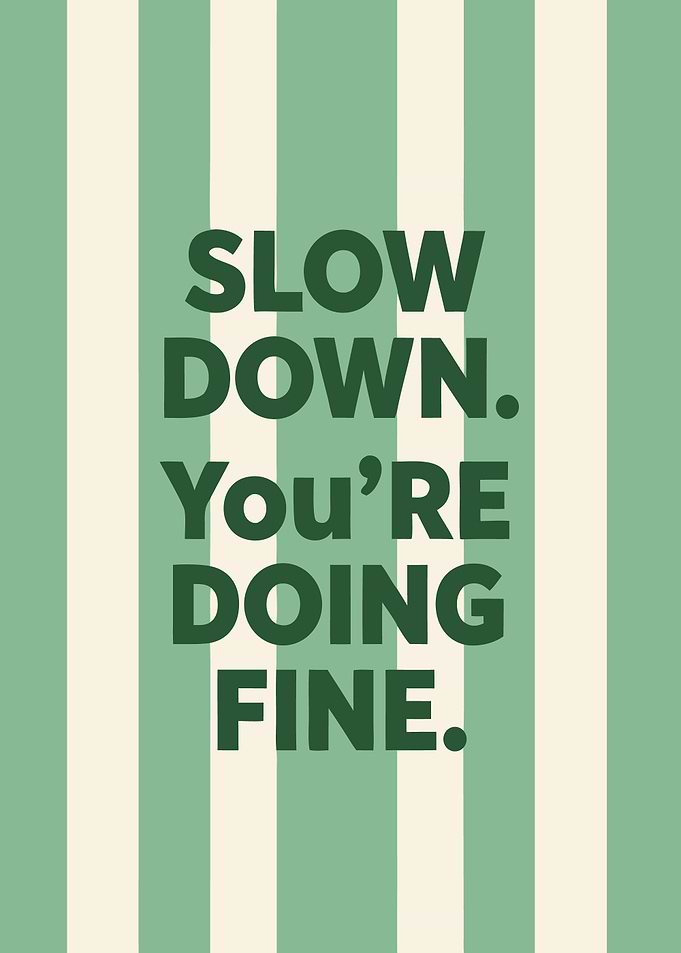 Slow Down. You're Doing Fine.