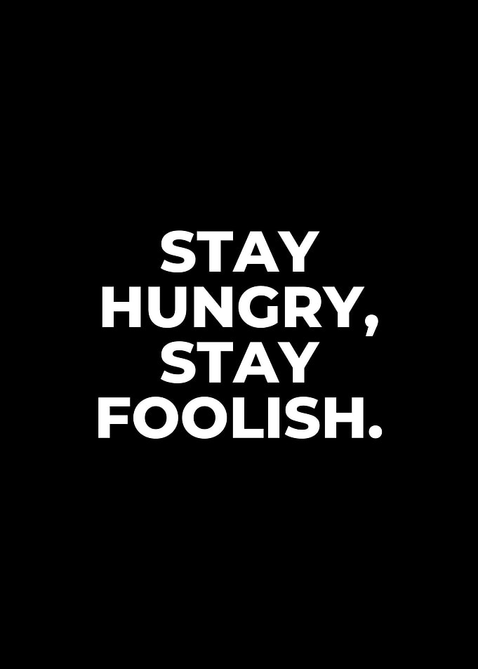 Stay Hungry, Stay Foolish