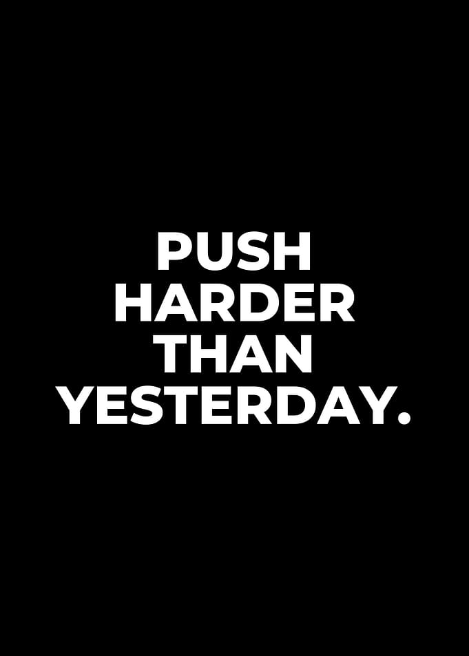 Push Harder Than Yesterday