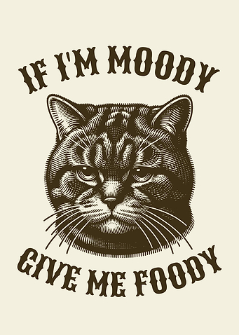 If I'm Moody Give Me Foody Hungry Cat Foodie Humor