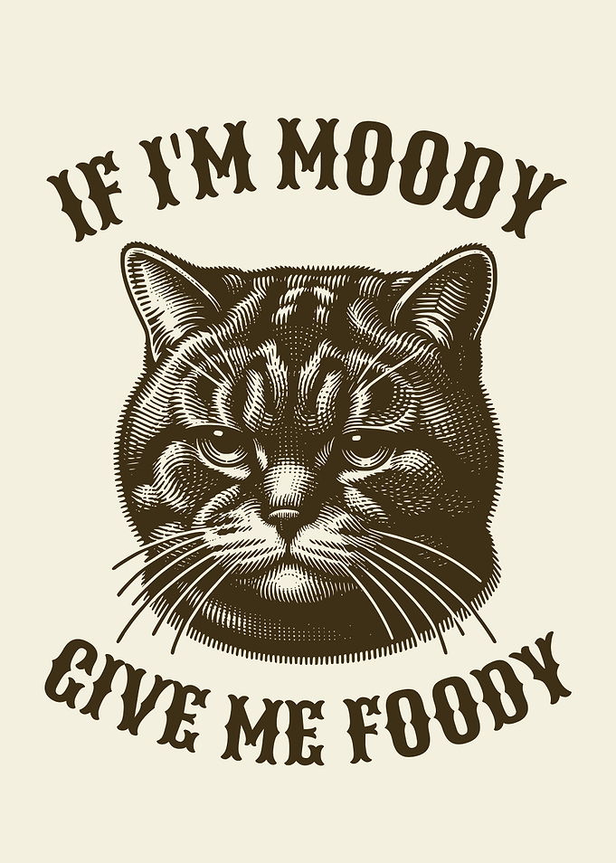 If I'm Moody Give Me Foody Hungry Cat Foodie Humor