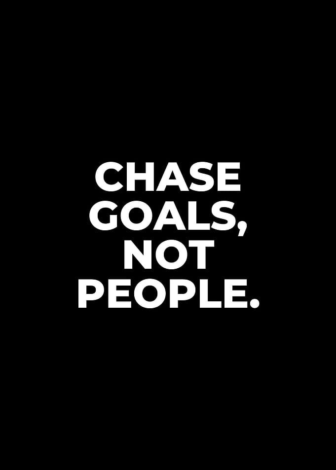 Chase Goals, Not People