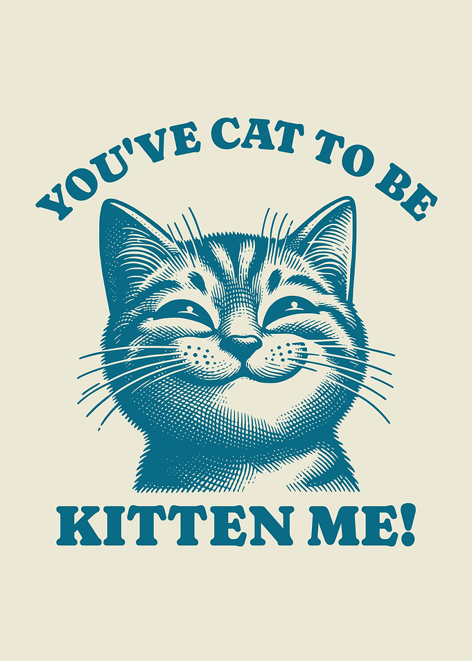 You've Cat To Be Kitten Me! Funny Cat Pun