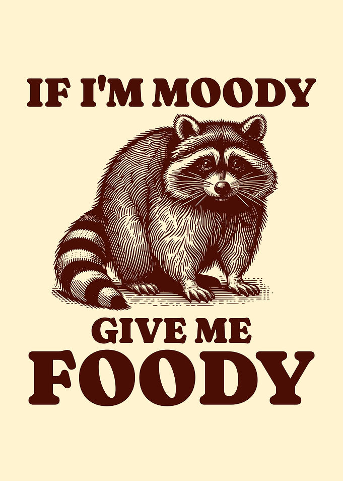 If I'm Moody Give Me Foody Hungry Raccoon