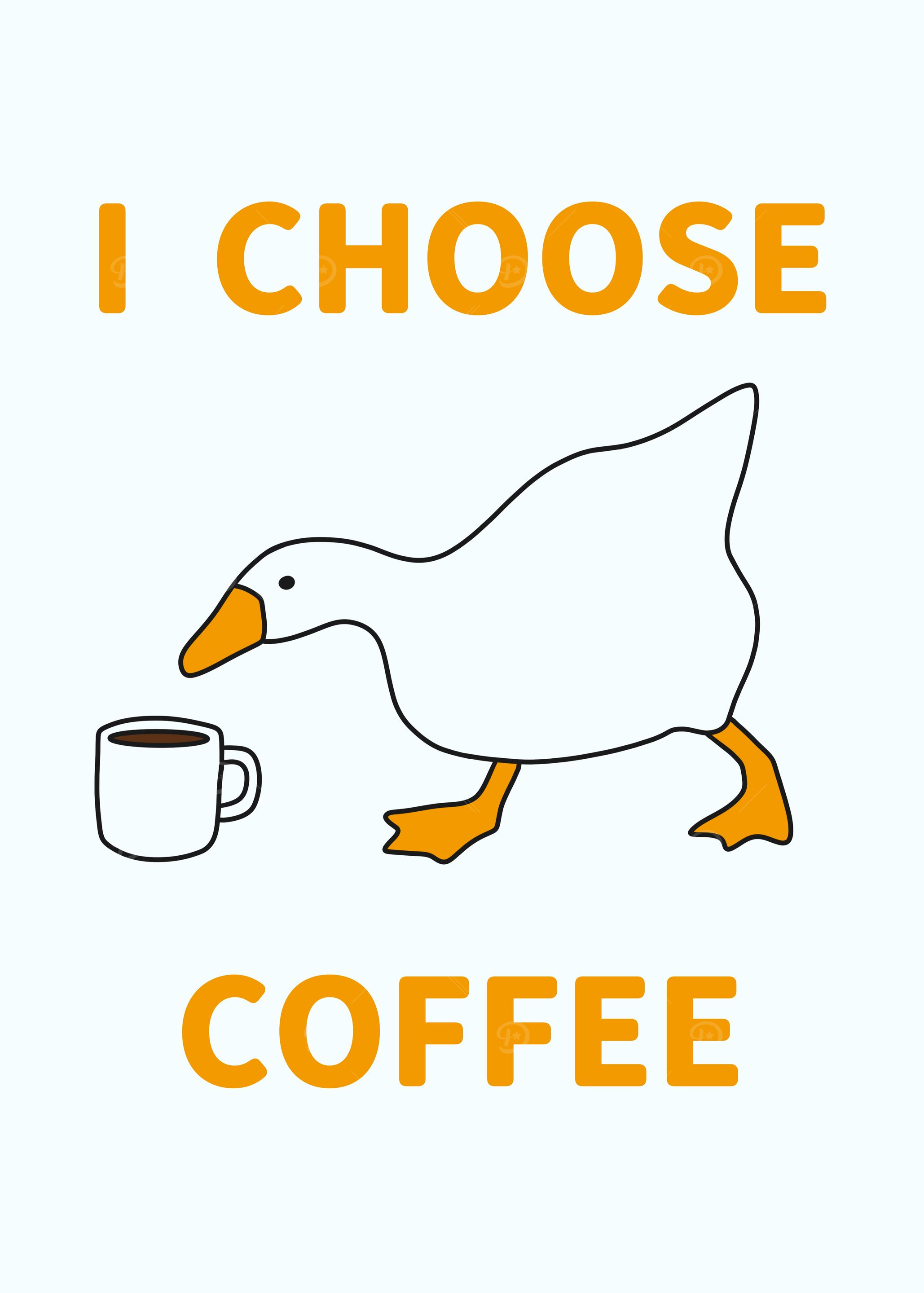 I Choose Coffee Goose