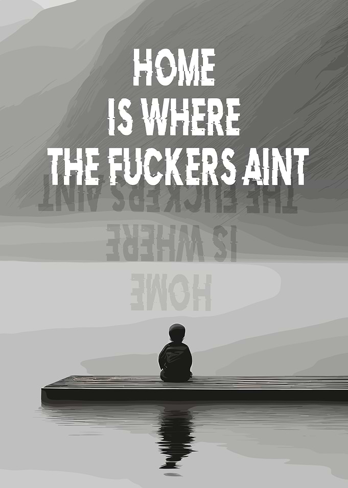 Home is Where the Fuckers Ain't