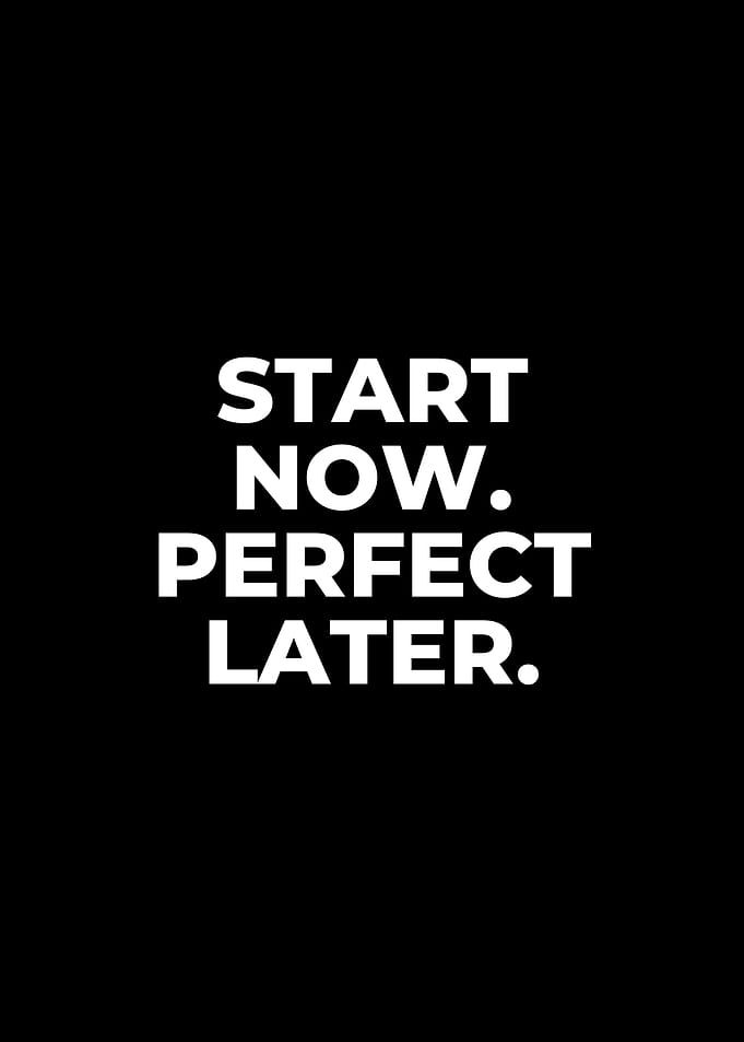 Start Now. Perfect Later.
