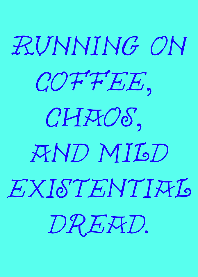 Running on Coffee, Chaos, and Dread