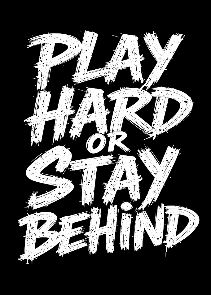 Play Hard or Stay Behind