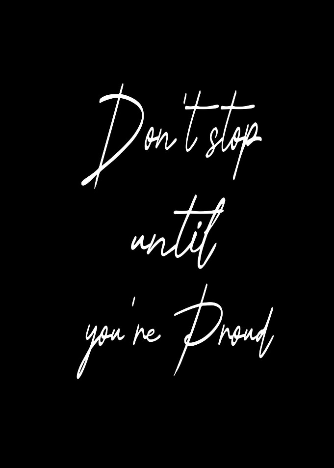 Don't stop until you're proud