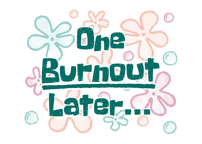 One Burnout Later