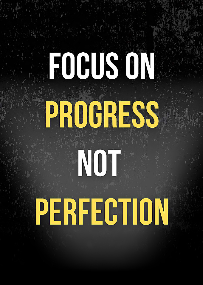Focus on Progress, Not Perfection