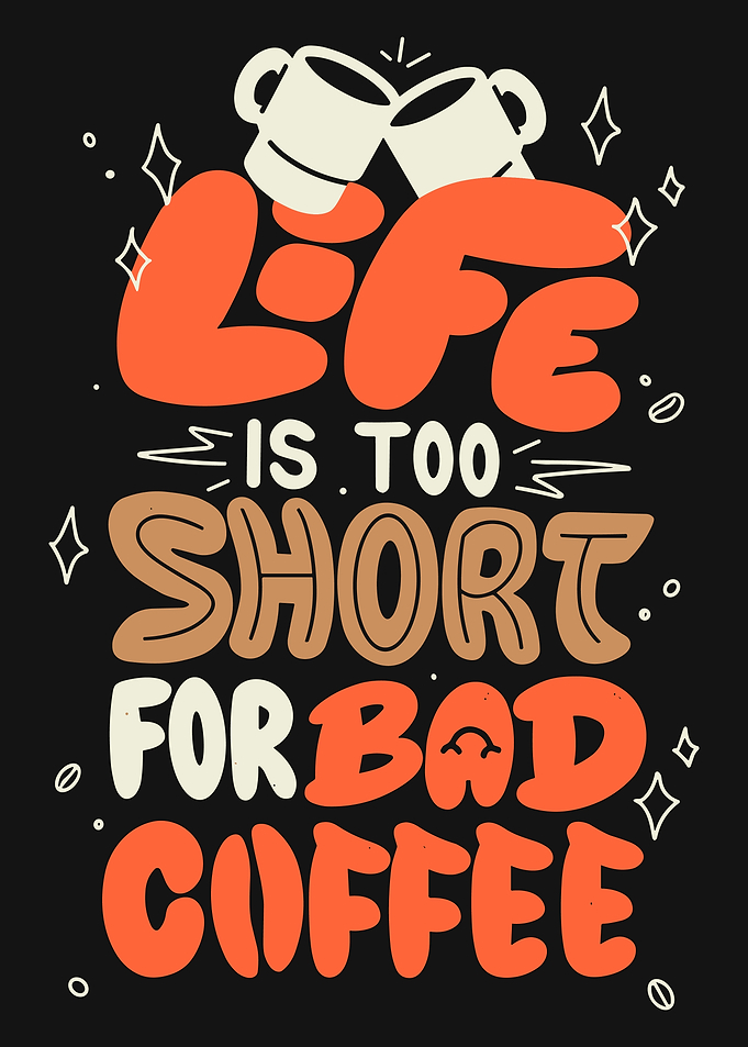 Life is too short for coffee
