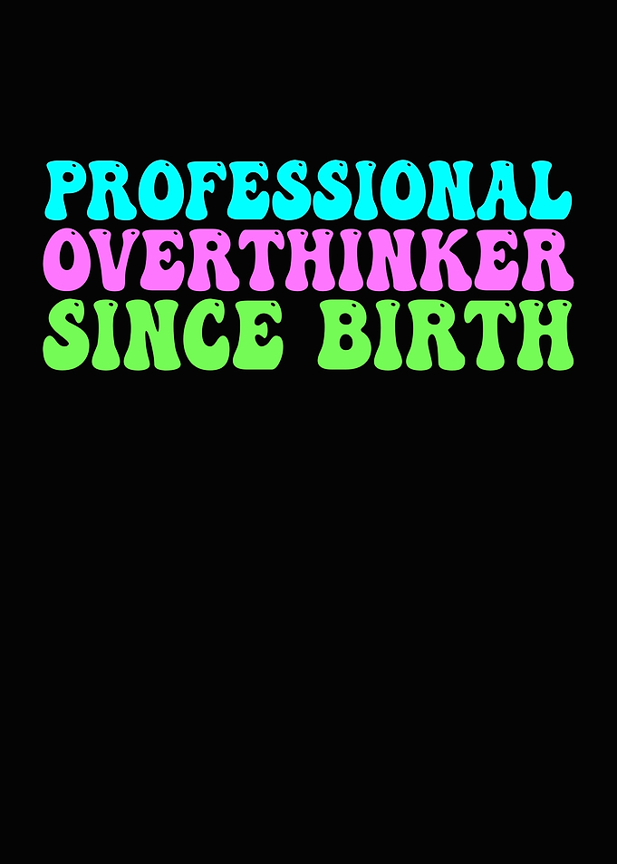 Professional Overthinker Since Birth