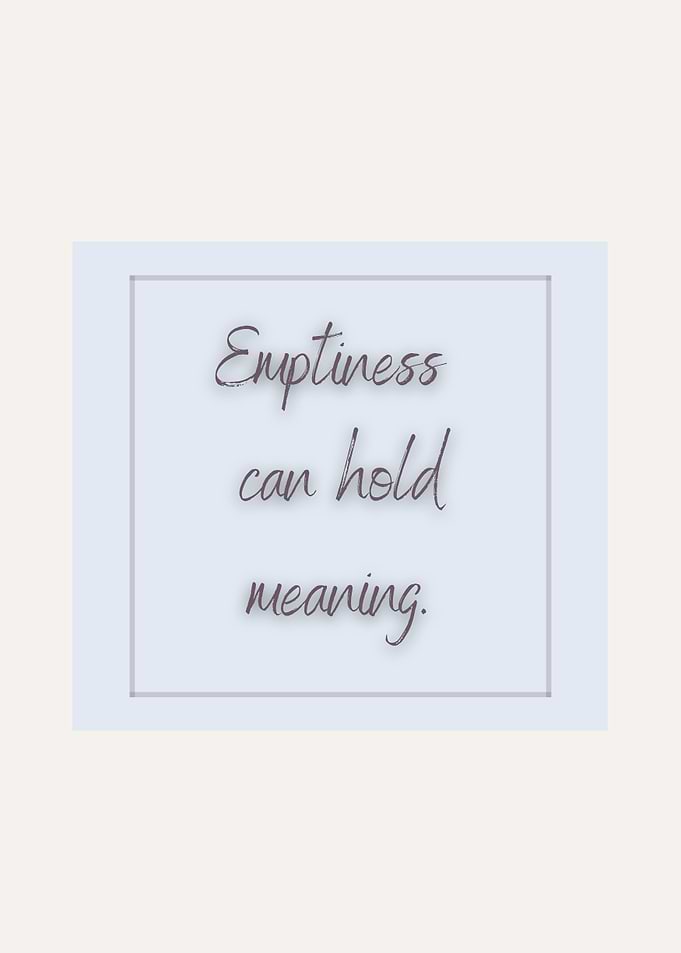 Emptiness can hold meaning – Soft Spoken Art