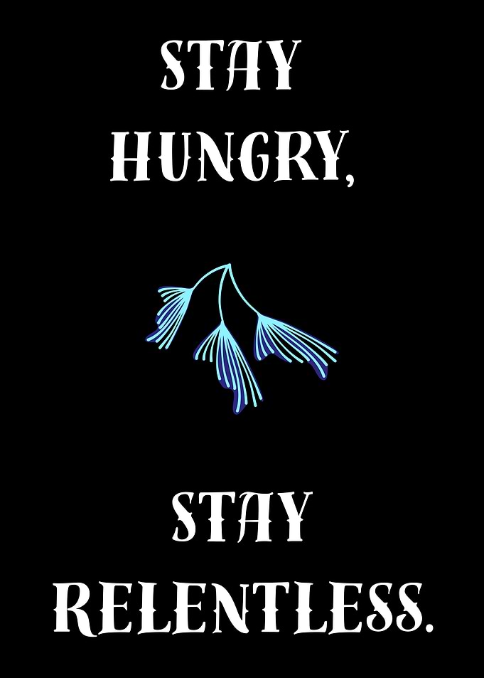 Stay Hungry, Stay Relentless Mind set