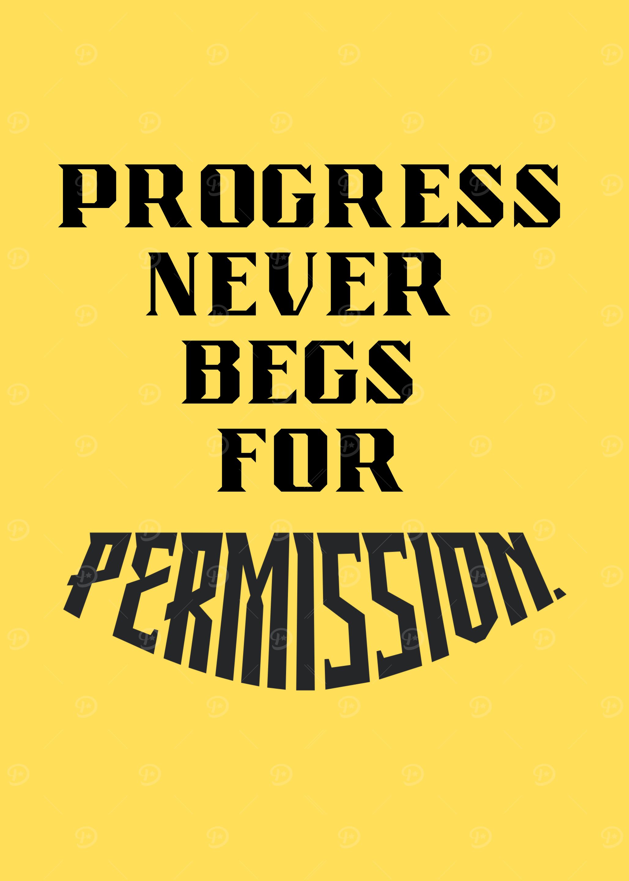 Progress Never Begs For Permission
